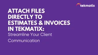 Attach Files Directly to Estimates & Invoices in Tekmatix: Streamline Your Client Communication