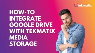 How-To Integrate Google Drive with Tekmatix Media Storage