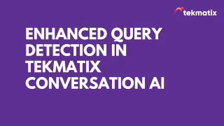 Enhanced Query Detection in Tekmatix Conversation AI