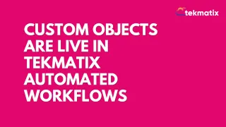 Custom Objects are Live in Tekmatix Automated Workflows