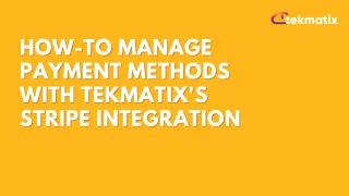 How-To Manage Payment Methods with Tekmatix's Stripe Integration