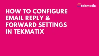How-To: Configure Email Reply & Forward Settings in Tekmatix