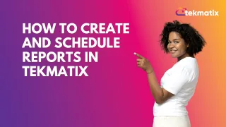 How to Create and Schedule Reports in Tekmatix