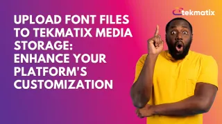 Upload Font Files to Tekmatix Media Storage: Enhance Your Platform's Customization