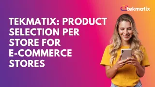 Tekmatix: Product Selection per Store for E-Commerce Stores