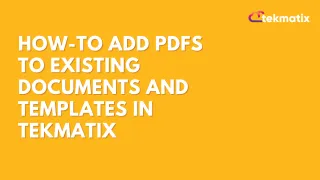 How-To Add PDFs to Existing Documents and Templates in Tekmatix