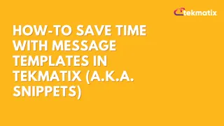 How-To Save Time with Message Templates in Tekmatix (a.k.a. Snippets)
