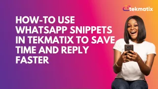 How-To Use WhatsApp Snippets in Tekmatix to Save Time and Reply Faster