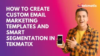 How to Create Custom Email Marketing Templates and Smart Segmentation in Tekmatix