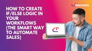 How to Create If/Else Logic in Your Workflows (The Smart Way to Automate Sales)