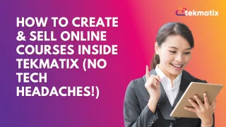 How to Create & Sell Online Courses Inside Tekmatix (No Tech Headaches!)