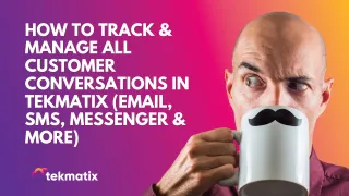 How to Track & Manage All Customer Conversations in Tekmatix (Email, SMS, Messenger & More)