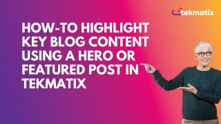 How To Highlight Key Blog Content Using a Hero or Featured Post in Tekmatix