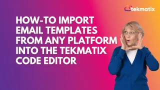 How To Import Email Templates from Any Platform into the Tekmatix Code Editor