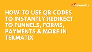 How To Use QR Codes to Instantly Redirect to Funnels, Forms, Payments & More in Tekmatix