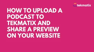 How To Upload a Podcast to Tekmatix and Share a Preview on Your Website