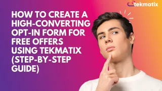 How to Create a High-Converting Opt-In Form for Free Offers Using Tekmatix (Step-by-Step Guide)