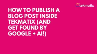 How to Publish a Blog Post Inside Tekmatix (and Get Found by Google + AI!)