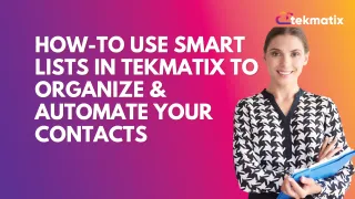 How To Use Smart Lists in Tekmatix to Organize & Automate Your Contacts