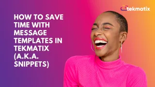 How To Save Time with Message Templates in Tekmatix (a.k.a. Snippets)
