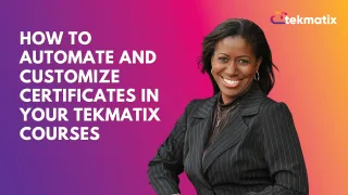 How To Automate and Customize Certificates in Your Tekmatix Courses