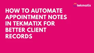 How To Automate Appointment Notes in Tekmatix for Better Client Records