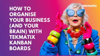 How to Organise Your Business (and Your Brain) With TekMatix Kanban Boards