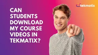 Can Students Download My Course Videos in Tekmatix?