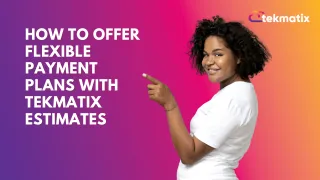 How To Offer Flexible Payment Plans with Tekmatix Estimates