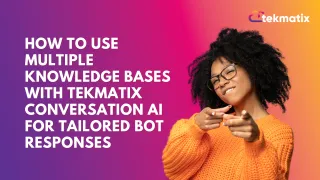 How To Use Multiple Knowledge Bases with Tekmatix Conversation AI for Tailored Bot Responses