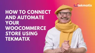 How To Connect and Automate Your WooCommerce Store Using Tekmatix