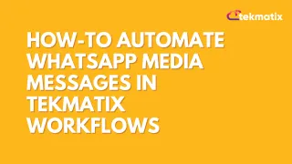 How To Automate WhatsApp Media Messages in Tekmatix Workflows