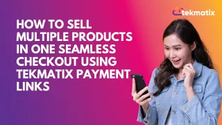 How To Sell Multiple Products in One Seamless Checkout Using Tekmatix Payment Links