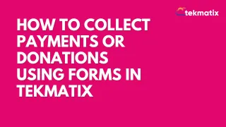 How To Collect Payments or Donations Using Forms in Tekmatix