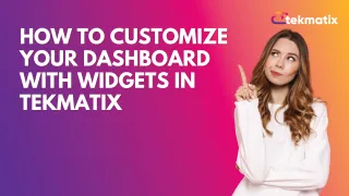 How To Customize Your Dashboard with Widgets in Tekmatix