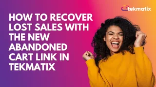 How To Recover Lost Sales with the New Abandoned Cart Link in Tekmatix