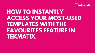 How To Instantly Access Your Most-Used Templates with the Favourites Feature in Tekmatix