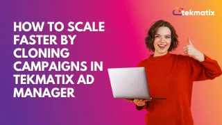 How To Scale Faster by Cloning Campaigns in Tekmatix Ad Manager