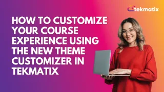 How To Customize Your Course Experience Using the New Theme Customizer in Tekmatix