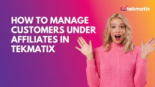 How To Manage Customers Under Affiliates in Tekmatix