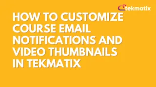 How To Customize Course Email Notifications and Video Thumbnails in Tekmatix