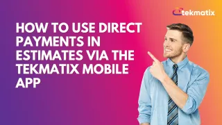 How To Use Direct Payments in Estimates via the Tekmatix Mobile App