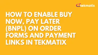 How To Enable Buy Now, Pay Later (BNPL) on Order Forms and Payment Links in Tekmatix
