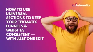 How To Use Universal Sections to Keep Your Tekmatix Funnels & Websites Consistent — With Just One Edit!