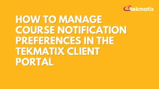 How To Manage Course Notification Preferences in the Tekmatix Client Portal