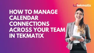 How To Manage Calendar Connections Across Your Team in Tekmatix