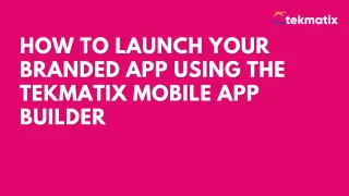 How To Launch Your Branded App Using the Tekmatix Mobile App Builder