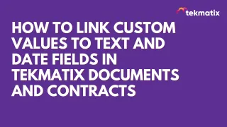How To Link Custom Values to Text and Date Fields in Tekmatix Documents and Contracts