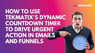How To Use Tekmatix's Dynamic Countdown Timer to Drive Urgent Action in Emails and Funnels
