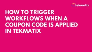 How To Trigger Workflows When a Coupon Code Is Applied in Tekmatix